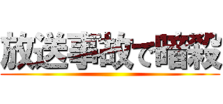 放送事故で暗殺 ()