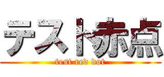 テスト赤点 (test red dot)