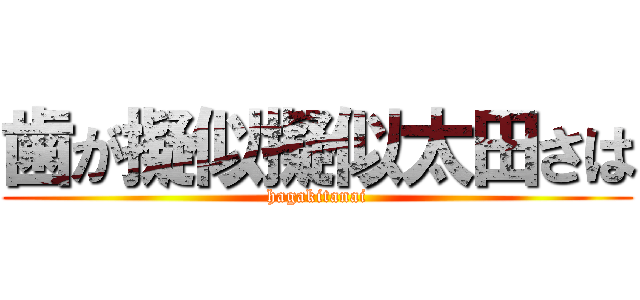 歯が擬似擬似太田さは (hagakitanai)