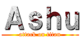 Ａｓｈｕ (attack on titan)