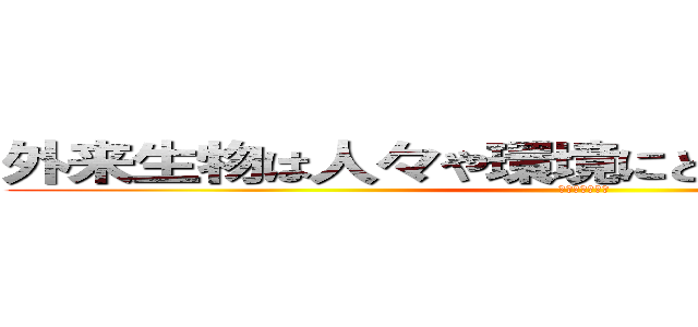 外来生物は人々や環境にどんな影響があるのか (外来種との戦い)