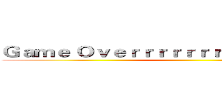 Ｇａｍｅ Ｏｖｅｒｒｒｒｒｒｒｒｒｒｒｒｒｒｒｒｒｒ ()