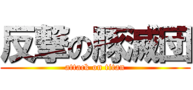 反撃の豚滅団 (attack on titan)