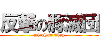 反撃の豚滅団 (attack on titan)
