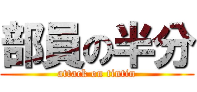 部員の半分 (attack on tintin)