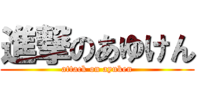 進撃のあゆけん (attack on ayuken)