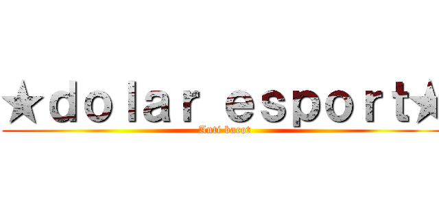 ★ｄｏｌａｒ ｅｓｐｏｒｔ★ (Anti bacot)