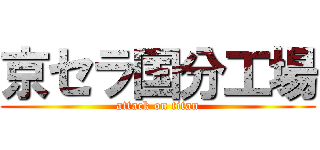 京セラ国分工場 (attack on titan)