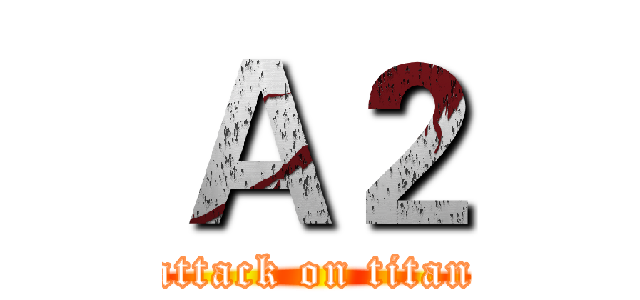 Ａ２ (attack on titan)