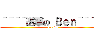 ＾＾＾＾進撃の Ｂｅｎ＾＾＾＾ (attack on titan)
