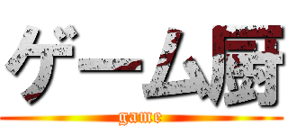 ゲーム厨 (game)