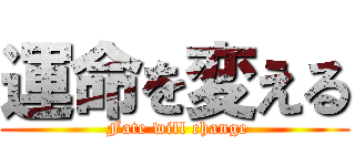 運命を変える ( Fate will change)