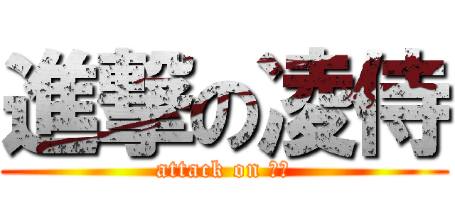 進撃の凌侍 (attack on ＬＳ)
