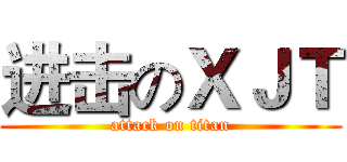 进击のＸＪＴ (attack on titan)