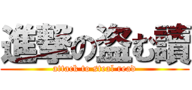 進撃の盗む讀 (attack to steal read)