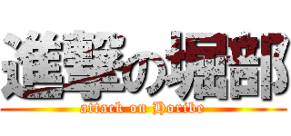 進撃の堀部 (attack on Horibe)