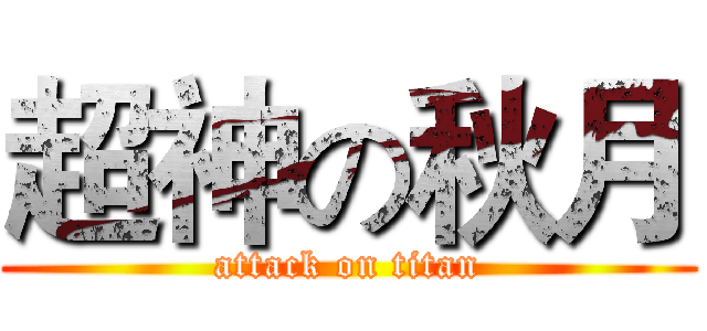 超神の秋月 (attack on titan)