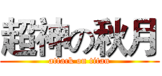 超神の秋月 (attack on titan)