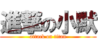 進撃の小默 (attack on titan)