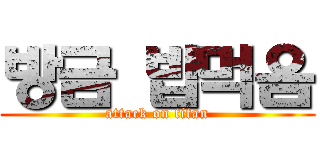 방금 밥먹음 (attack on titan)