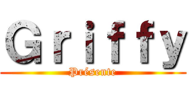 Ｇｒｉｆｆｙ ( Présente )