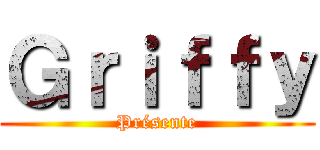 Ｇｒｉｆｆｙ ( Présente )