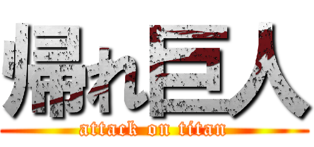 帰れ巨人 (attack on titan)