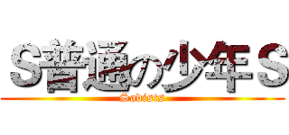 Ｓ普通の少年Ｓ (Sadists)