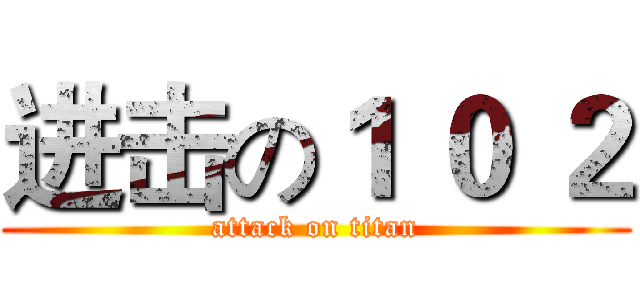 进击の１ ０ ２ (attack on titan)