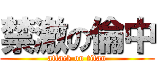 禁激の倫中 (attack on titan)