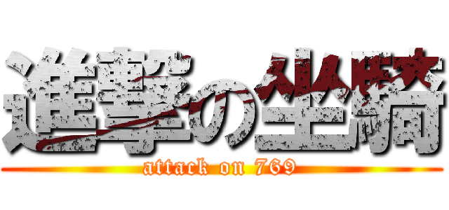 進撃の坐騎 (attack on 769)