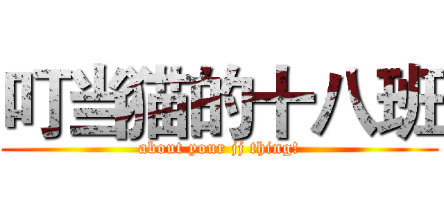 叮当猫的十八班 (about your jj thing!)