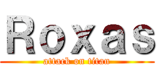 Ｒｏｘａｓ (attack on titan)