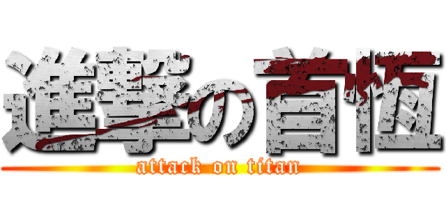 進撃の首恆 (attack on titan)