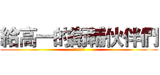 給高一的衛輔伙伴們 (有沒有很給力)