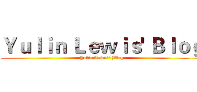 Ｙｕｌｉｎ Ｌｅｗｉｓ' Ｂｌｏｇ (Yulin Lewis' Blog)