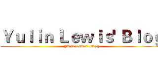 Ｙｕｌｉｎ Ｌｅｗｉｓ' Ｂｌｏｇ (Yulin Lewis' Blog)