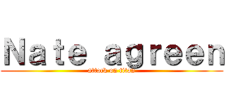 Ｎａｔｅ ａｇｒｅｅｎ (attack on titan)