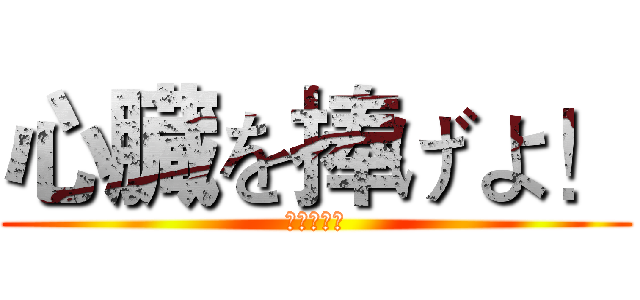 心臓を捧げよ！ (献出心脏！)
