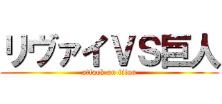 リヴァイＶＳ巨人 (attack on titan)