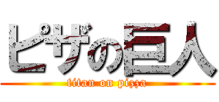 ピザの巨人 (titan on pizza)
