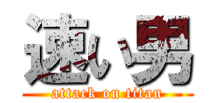 速い男 (attack on titan)
