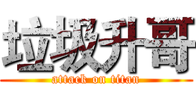 垃圾升哥 (attack on titan)