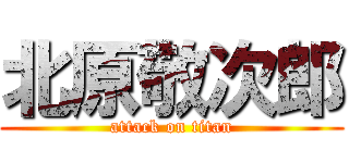 北原敬次郎 (attack on titan)