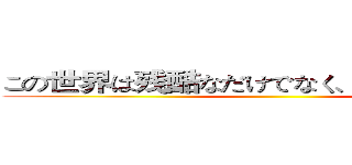 この世界は残酷なだけでなく、とても美しいです ()