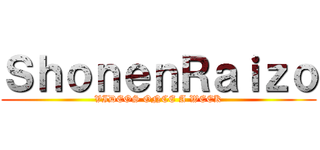ＳｈｏｎｅｎＲａｉｚｏ (VIDEOS ONCE A WEEK)