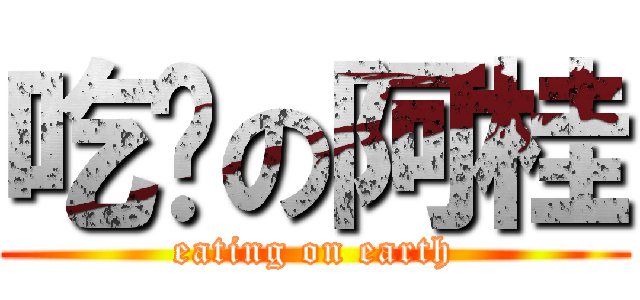 吃货の阿桂 (eating on earth)