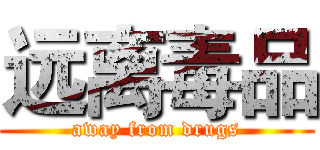 远离毒品 (away from drugs)