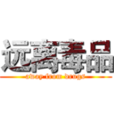 远离毒品 (away from drugs)