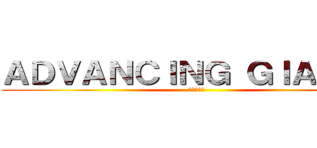 ＡＤＶＡＮＣＩＮＧ ＧＩＡＮＴＳ (進撃の巨人)